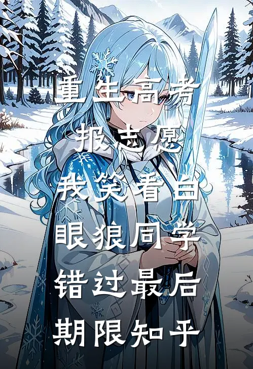 重生高考报志愿，我笑看白眼狼同学错过最后期限知乎