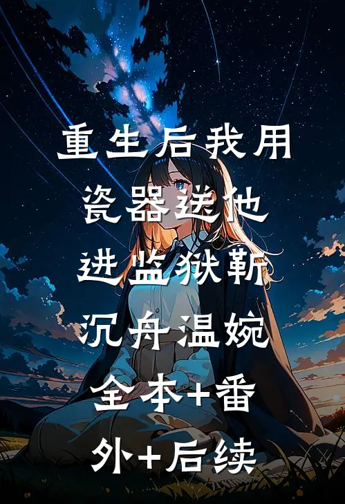 重生后我用瓷器送他进监狱靳沉舟温婉全本+番外+后续