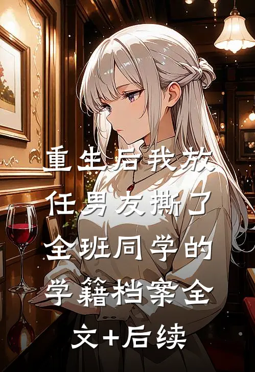 重生后我放任男友撕了全班同学的学籍档案全文+后续