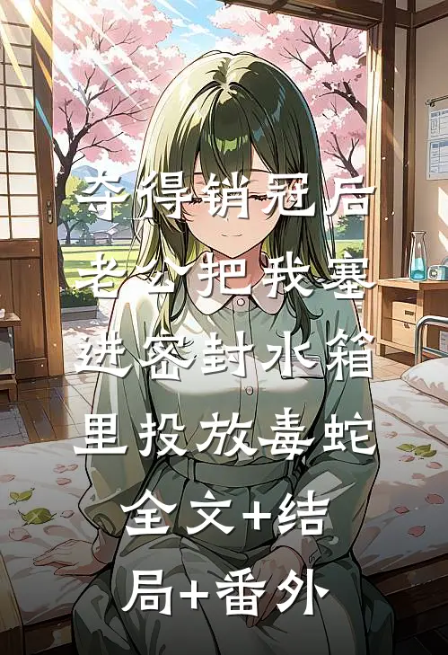 夺得销冠后，老公把我塞进密封水箱里投放毒蛇:全文+结局+番外