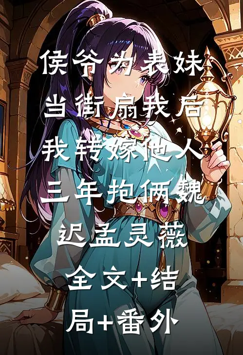 侯爷为表妹当街扇我后，我转嫁他人三年抱俩魏迟孟灵薇:全文+结局+番外