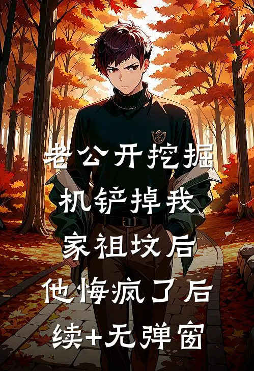 老公开挖掘机铲掉我家祖坟后，他悔疯了后续+无弹窗