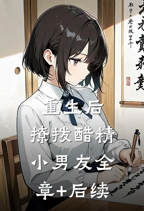 重生后，撩拨醋精小男友全章+后续