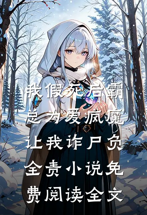 我假死后霸总为爱疯魔，让我诈尸负全责小说免费阅读全文