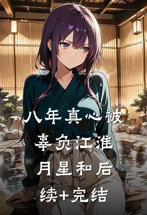 八年真心被辜负江淮月星和后续+完结