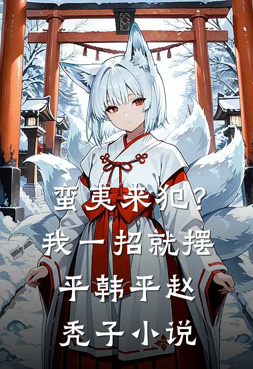 蛮夷来犯？我一招就摆平韩平赵秃子小说