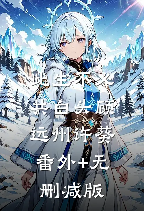 此生不必共白头顾远州许葵:番外+无删减版