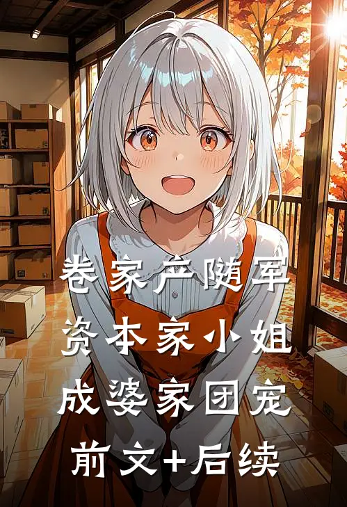 卷家产随军，资本家小姐成婆家团宠前文+后续