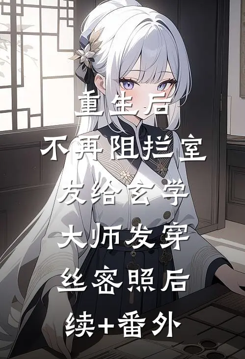 重生后，不再阻拦室友给玄学大师发穿丝密照后续+番外