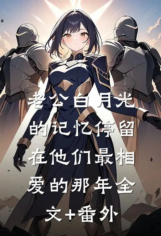老公白月光的记忆停留在他们最相爱的那年全文+番外