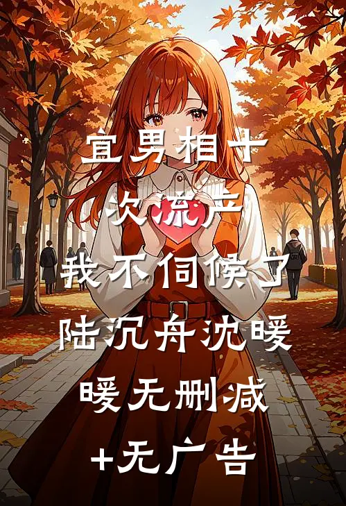 宜男相十次流产，我不伺候了陆沉舟沈暖暖无删减+无广告