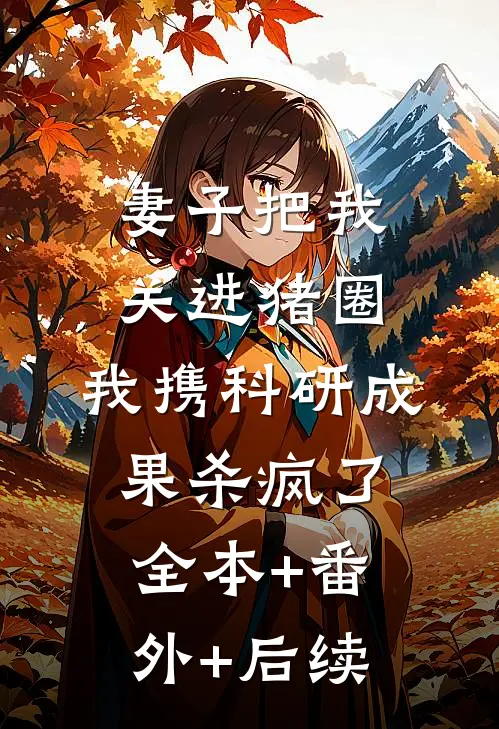 妻子把我关进猪圈，我携科研成果杀疯了全本+番外+后续