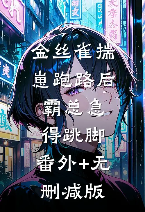 金丝雀揣崽跑路后，霸总急得跳脚:番外+无删减版