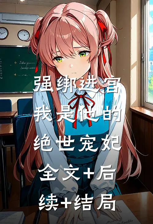 强绑进宫：我是他的绝世宠妃:全文+后续+结局