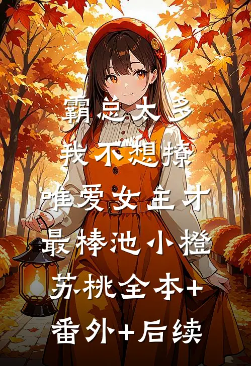 霸总太多我不想撩，唯爱女主才最棒池小橙苏桃全本+番外+后续