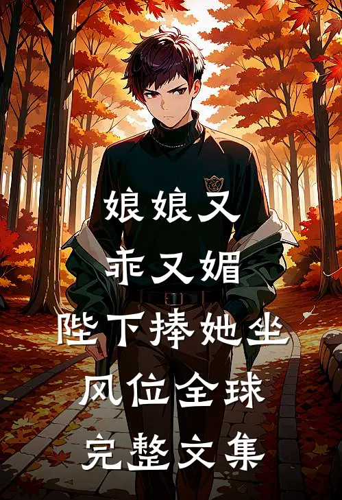 娘娘又乖又媚，陛下捧她坐风位全球完整文集