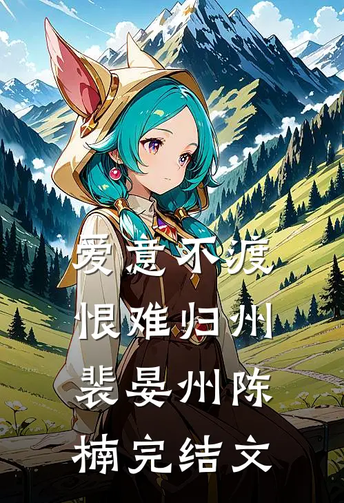 爱意不渡，恨难归州裴晏州陈楠完结文