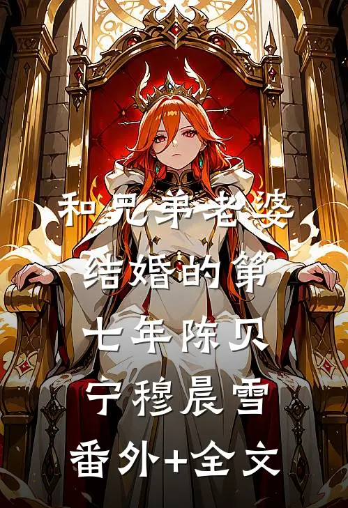 和兄弟老婆结婚的第七年陈贝宁穆晨雪:(番外)+(全文)
