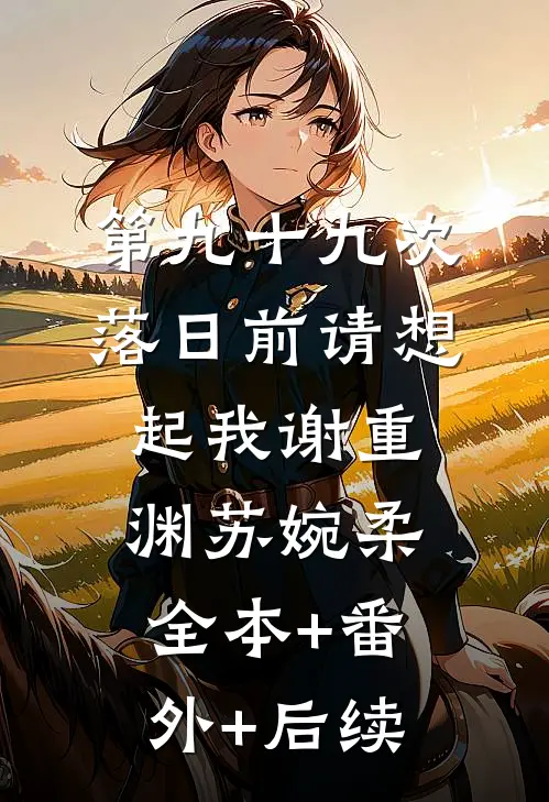 第九十九次落日前请想起我谢重渊苏婉柔:全本+番外+后续