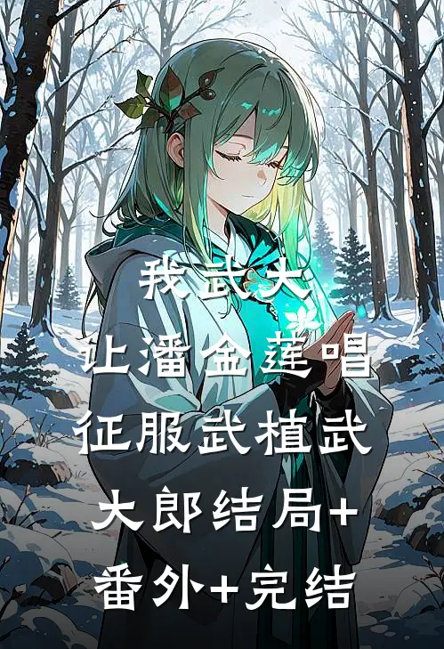 我武大，让潘金莲唱征服武植武大郎结局+番外+完结