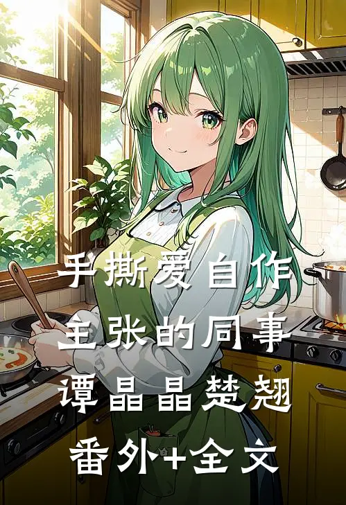 手撕爱自作主张的同事谭晶晶楚翘:(番外)+(全文)