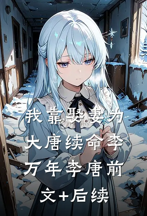 我靠娶妻为大唐续命李万年李唐前文+后续