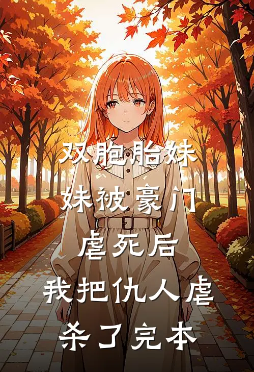 双胞胎妹妹被豪门虐死后，我把仇人虐杀了完本