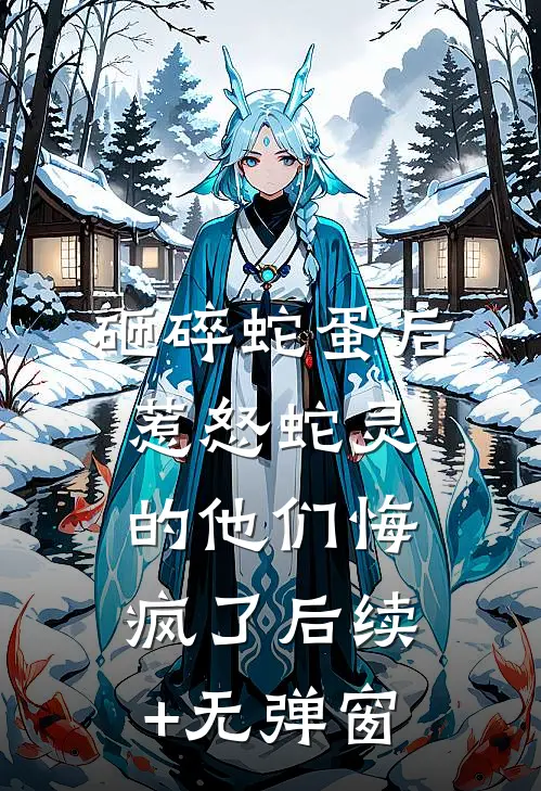 砸碎蛇蛋后，惹怒蛇灵的他们悔疯了后续+无弹窗