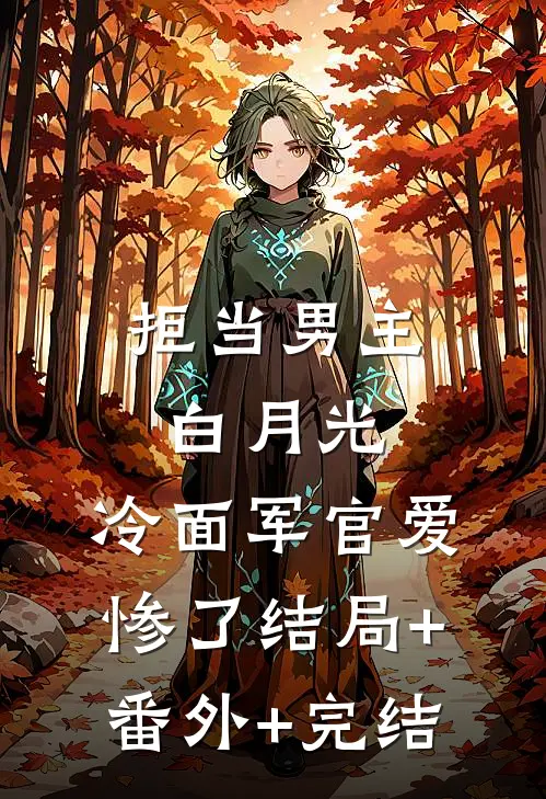 拒当男主白月光，冷面军官爱惨了结局+番外+完结