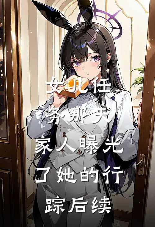 女儿任务那天，家人曝光了她的行踪后续