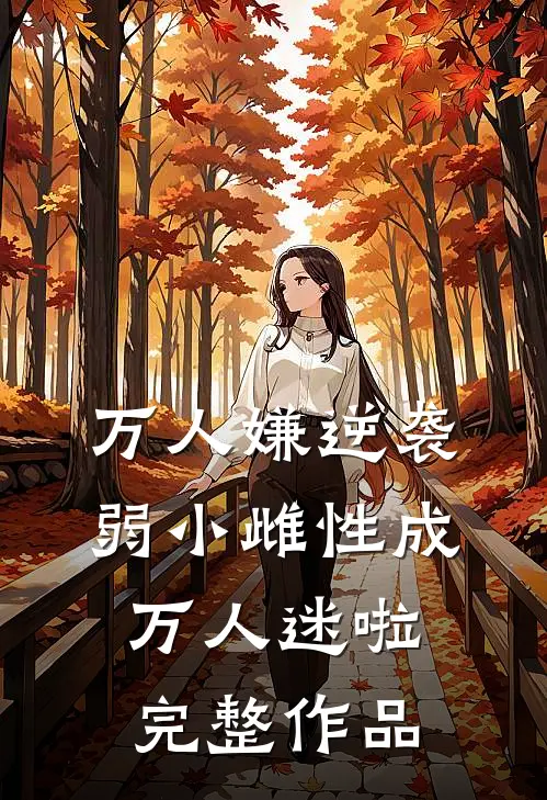 万人嫌逆袭，弱小雌性成万人迷啦完整作品