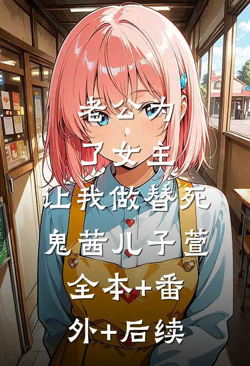 老公为了女主，让我做替死鬼茜儿子萱全本+番外+后续
