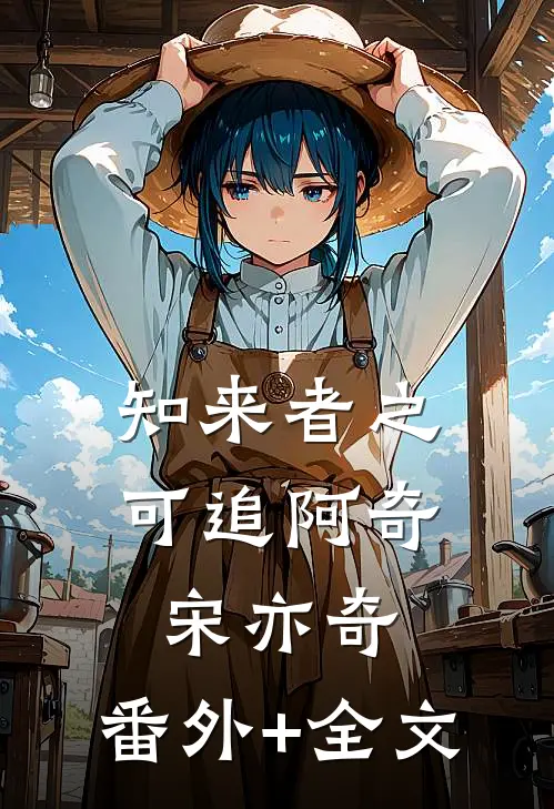 知来者之可追阿奇宋亦奇:(番外)+(全文)