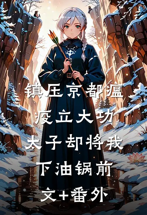 镇压京都瘟疫立大功，太子却将我下油锅前文+番外