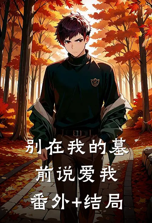 别在我的墓前说爱我:(番外)+(结局)