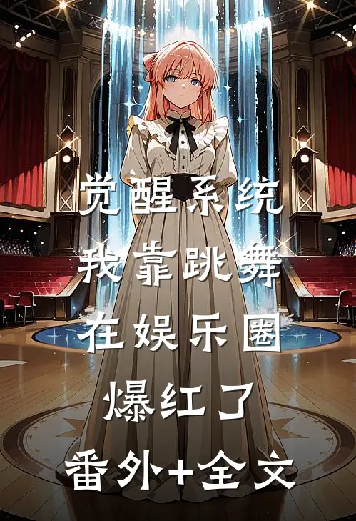 觉醒系统：我靠跳舞在娱乐圈爆红了:(番外)+(全文)