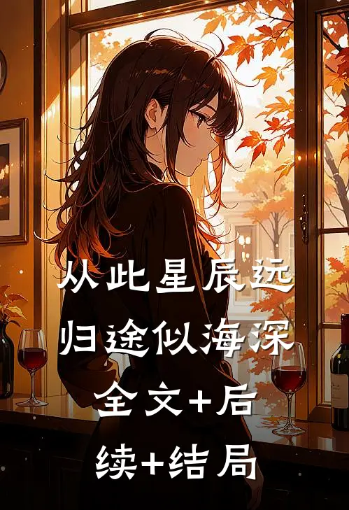 从此星辰远，归途似海深:全文+后续+结局