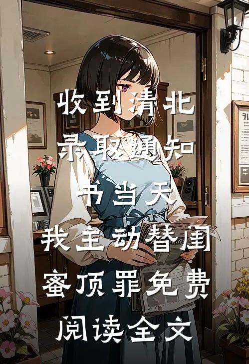 收到清北录取通知书当天，我主动替闺蜜顶罪免费阅读全文