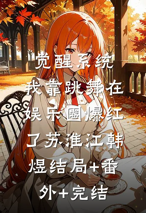 觉醒系统：我靠跳舞在娱乐圈爆红了苏淮江韩煜结局+番外+完结