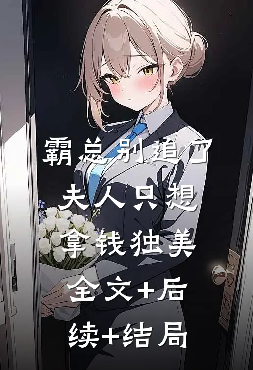 霸总别追了，夫人只想拿钱独美全文+后续+结局