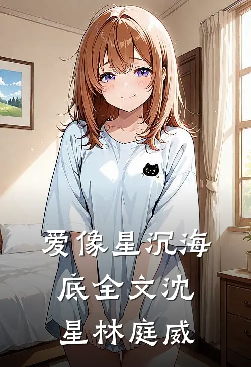爱像星沉海底全文沈星林庭威