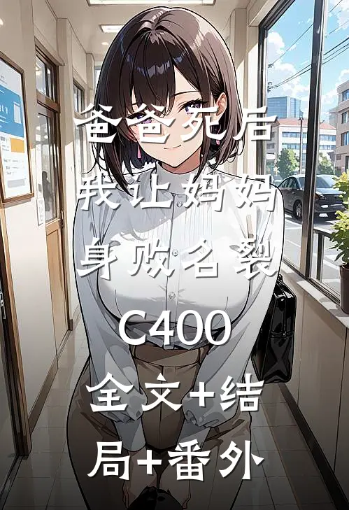 爸爸死后，我让妈妈身败名裂C400:全文+结局+番外
