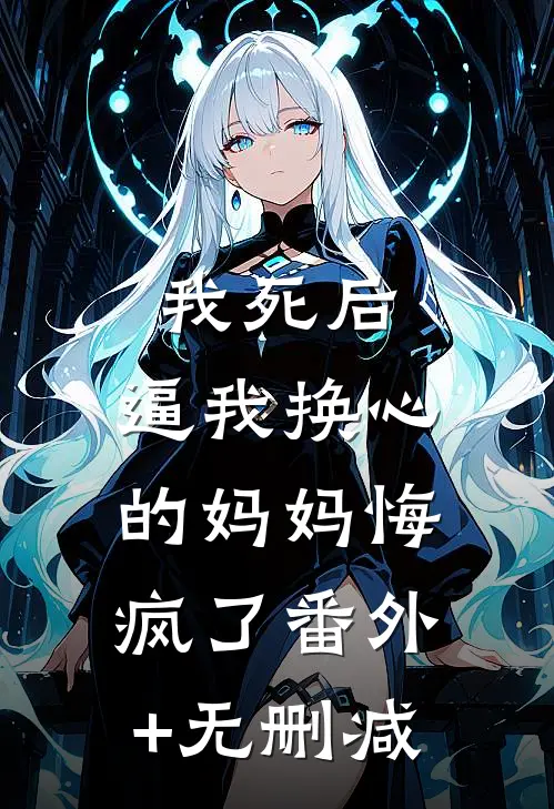 我死后，逼我换心的妈妈悔疯了番外+无删减