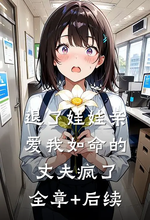 退了娃娃亲，爱我如命的丈夫疯了:全章+后续