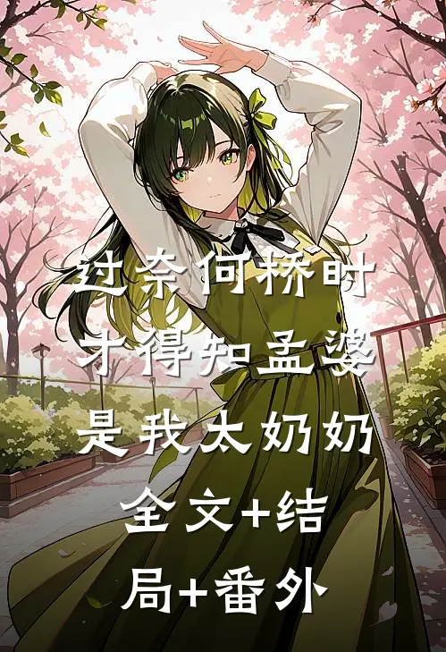 过奈何桥时，才得知孟婆是我太奶奶全文+结局+番外