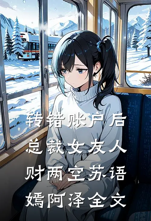 转错账户后，总裁女友人财两空苏语嫣阿泽全文