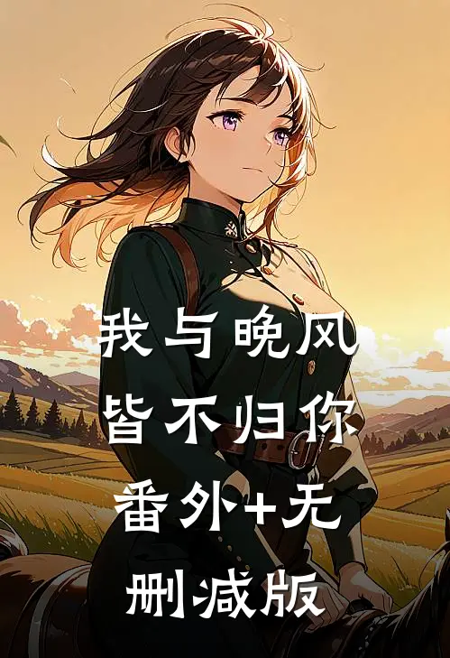 我与晚风，皆不归你:番外+无删减版