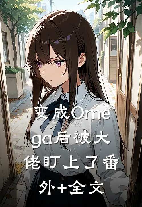 变成Omega后被大佬盯上了(番外)+(全文)