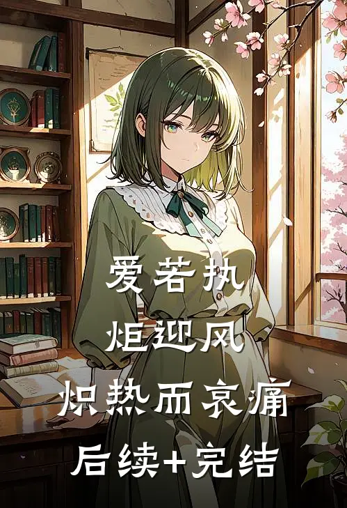 爱若执炬迎风，炽热而哀痛后续+完结