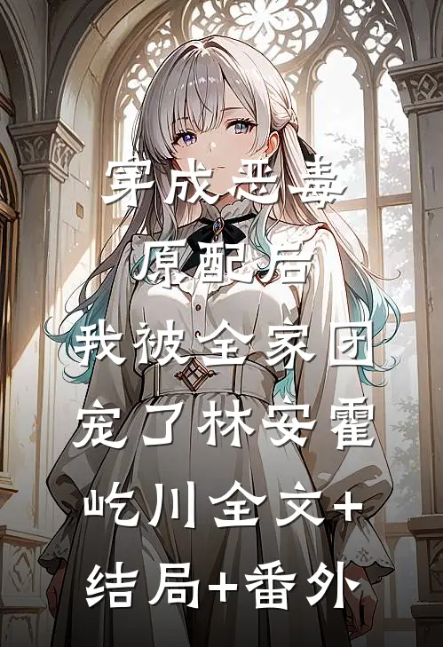 穿成恶毒原配后，我被全家团宠了林安霍屹川全文+结局+番外